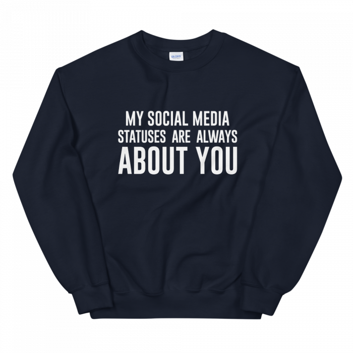 My Social Media Statuses Are Always About You Sweatshirt - Image 3