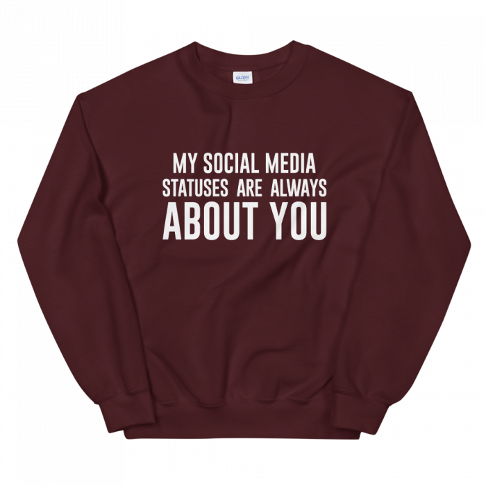 My Social Media Statuses Are Always About You Sweatshirt