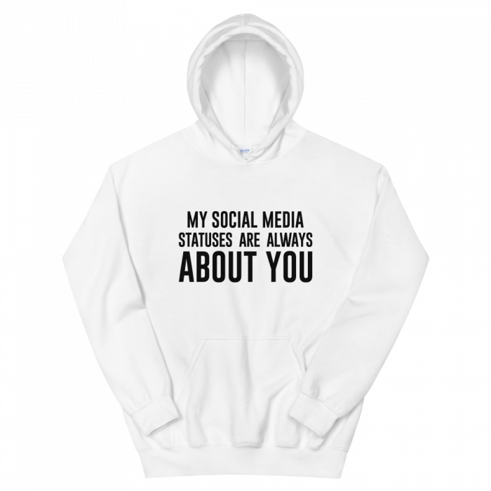 My Social Media Statuses Are Always About You Hoodie